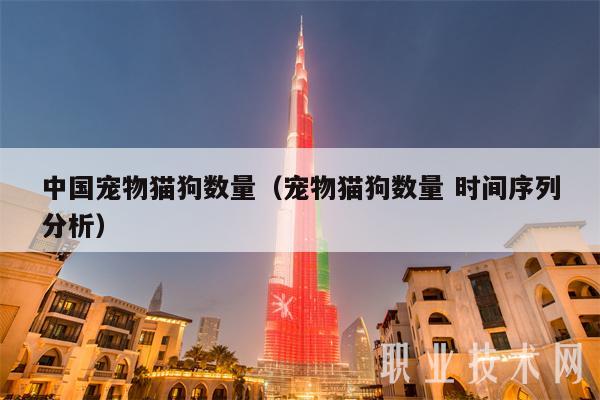 中国宠物猫狗数量（宠物猫狗数量 时间序列分析）