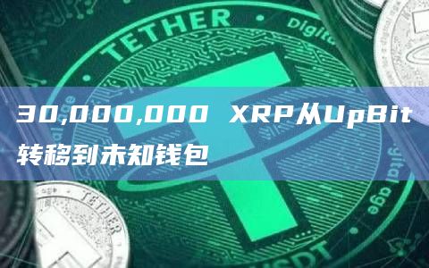 30,000,000 XRP从UpBit转移到未知钱包