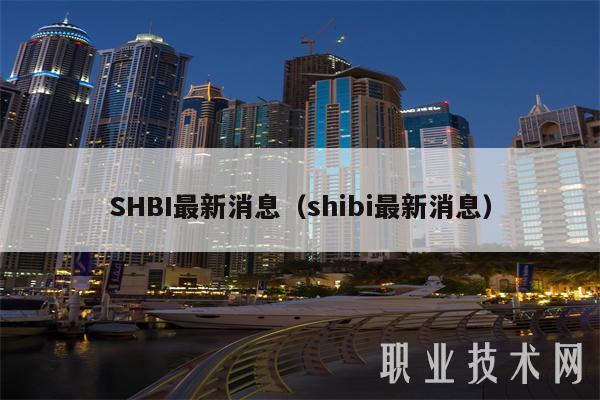 SHBI最新消息（shibi最新消息）