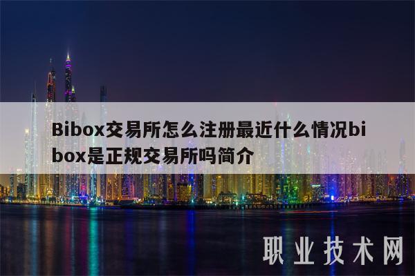 Bibox交易所怎么注册最近什么情况bibox是正规交易所吗简介