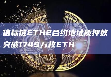 信标链ETH2合约地址质押数突破1749万枚ETH