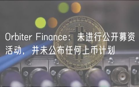 Orbiter Finance:未进行公开募资活动,并未公布任何上币计划