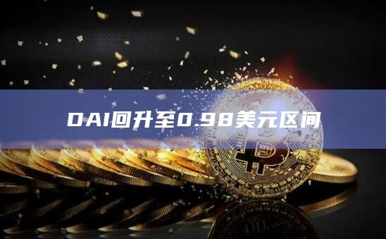 DAI回升至0.98美元区间