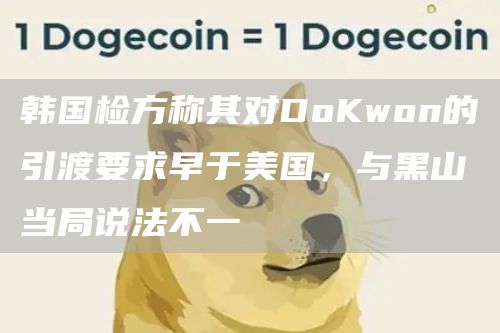 韩国检方称其对DoKwon的引渡要求早于美国，与黑山当局说法不一