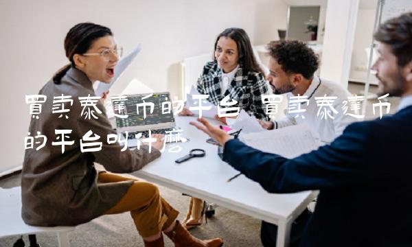 买卖泰达币的平台叫什么