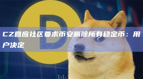CZ回应社区要求币安删除所有稳定币：用户决定