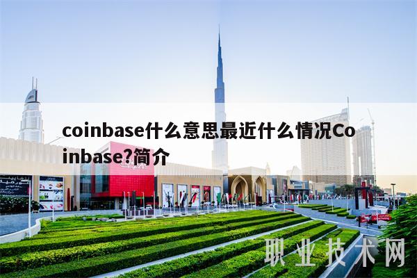 coinbase什么意思最近什么情况Coinbase？简介