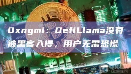 0xngmi：DefiLlama没有被黑客入侵，用户无需恐慌