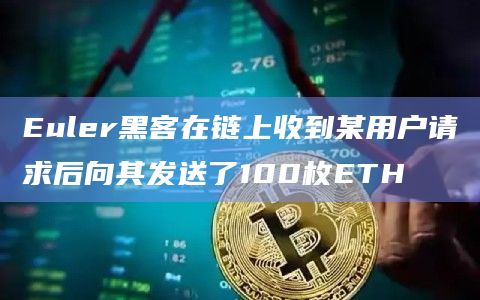 Euler黑客在链上收到某用户请求后向其发送了100枚ETH
