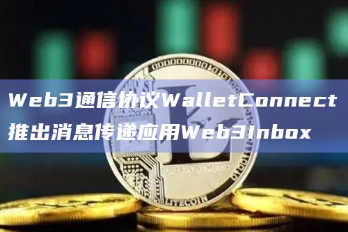 Web3通信协议WalletConnect推出消息传递应用Web3Inbox