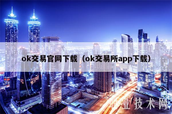 ok交易官网下载（ok交易所app下载）