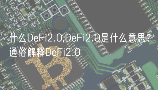 什么DeFi2.0,DeFi2.0是什么意思?通俗解释DeFi2.0