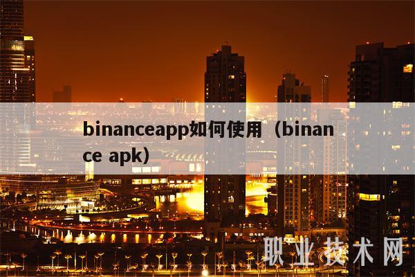 binanceapp如何使用（binance apk）