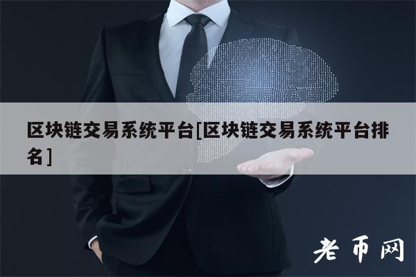 区块链交易系统平台[区块链交易系统平台排名]