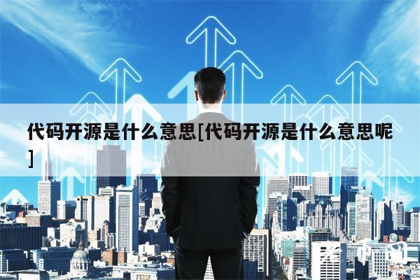 代码开源是什么意思[代码开源是什么意思呢]