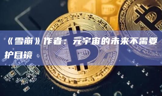 《雪崩》作者:元宇宙的未来不需要护目镜
