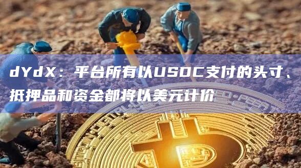 dYdX:平台所有以USDC支付的头寸、抵押品和资金都将以美元计价 dYdX:平台所有以USDC支付的头寸、抵押品和资金都将以美元计价