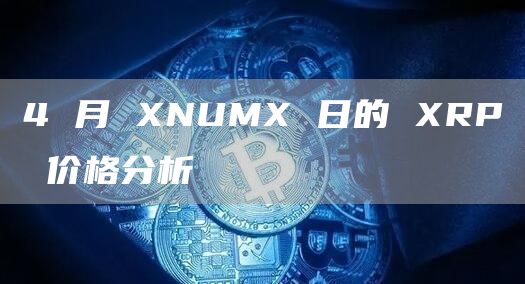 4 月 XNUMX 日的 XRP 价格分析