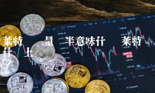 莱特币产量减半意味什么