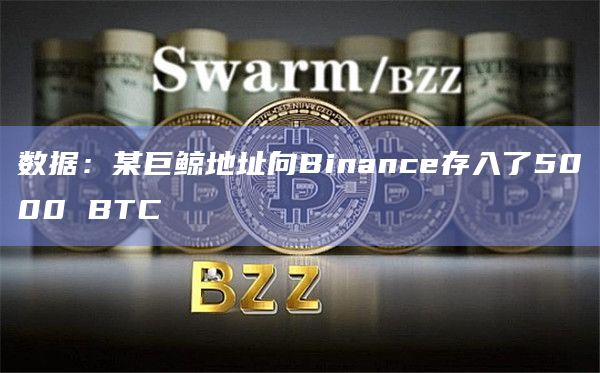 数据：某巨鲸地址向Binance存入了5000 BTC