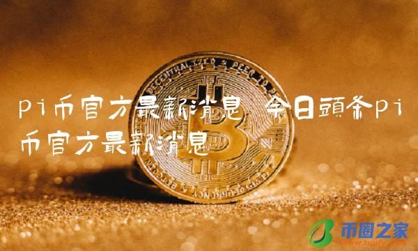 今日头条pi币官方最新消息