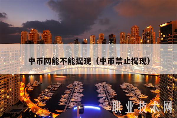 中币网能不能提现（中币禁止提现）