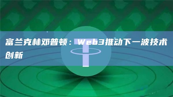 富兰克林邓普顿：Web3推动下一波技术创新