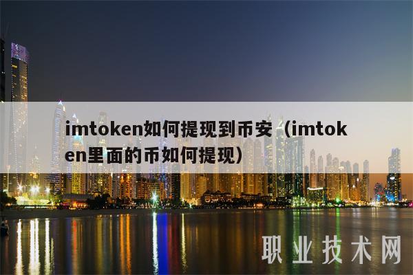 imtoken如何提现到币安(imtoken里面的币如何提现)