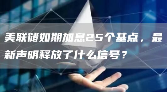 美联储如期加息25个基点，最新声明释放了什么信号？