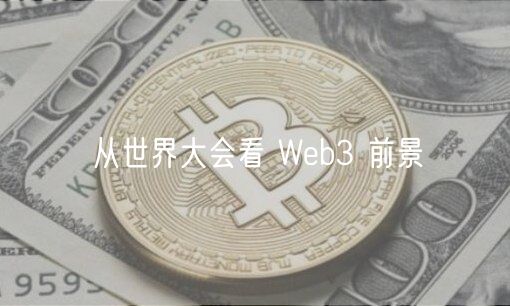 从世界大会看 Web3 前景