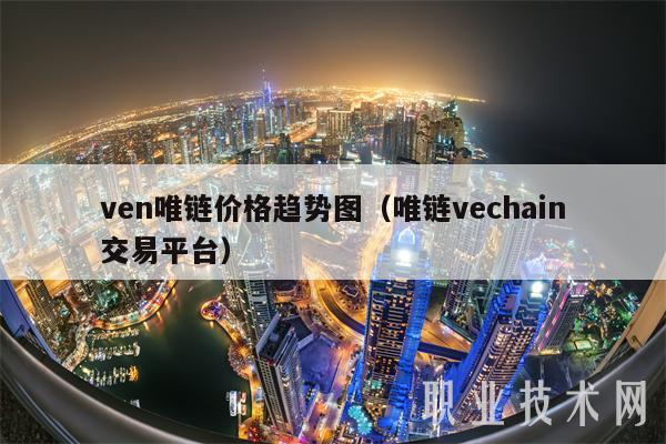 ven唯链价格趋势图（唯链vechain交易平台）