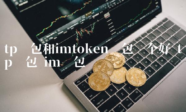 tp钱包和imtoken钱包哪个好