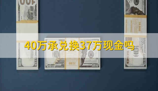 40万承能兑换多少现金（能兑换37万现金吗解答）