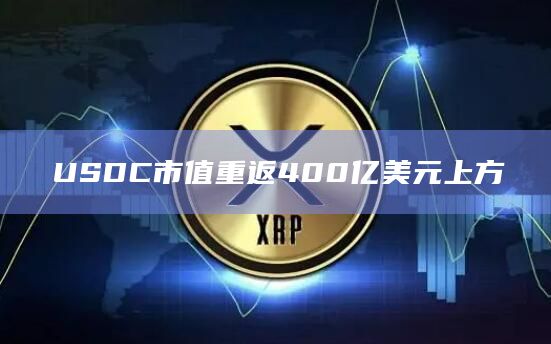 USDC市值重返400亿美元上方