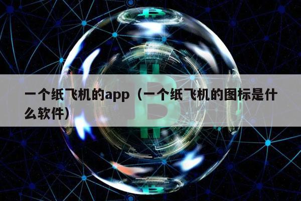 一个纸飞机的app（一个纸飞机的图标是什么软件）