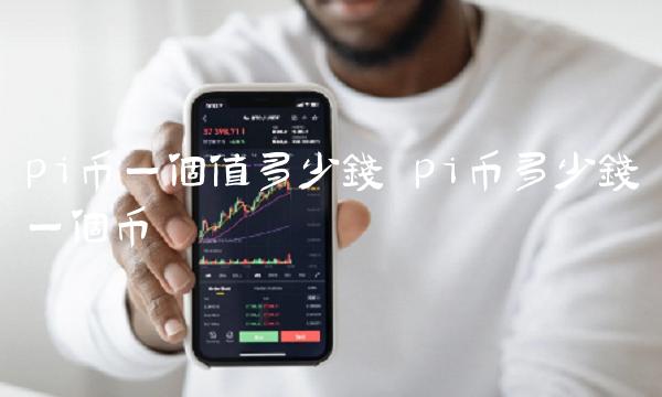 pi币一个值多少钱