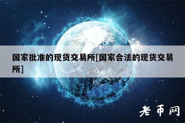 国家批准的现货交易所[国家合法的现货交易所]