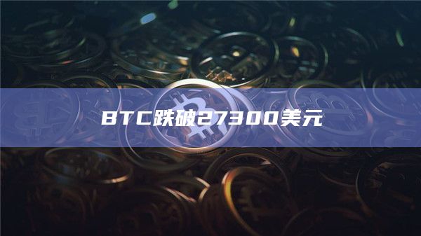 BTC跌破27300美元