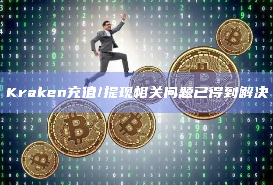 Kraken充值/提现相关问题已得到解决