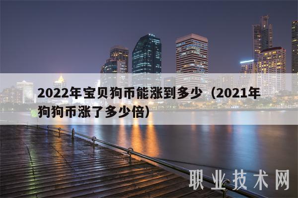 2022年宝贝狗币能涨到多少（2021年狗狗币涨了多少倍）