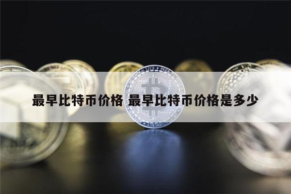 最早比特币价格是多少 最早比特币价格多少钱