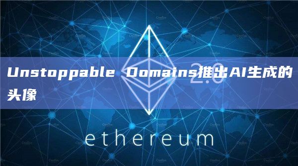 Unstoppable Domains推出AI生成的头像
