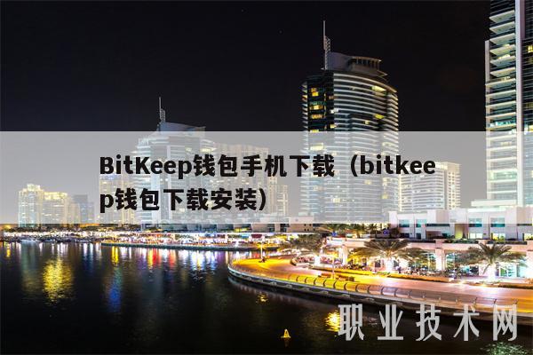 BitKeep钱包手机下载（bitkeep钱包下载安装）