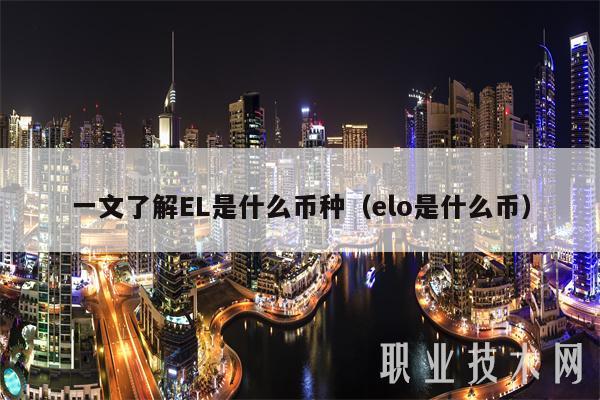 一文了解EL是什么币种（elo是什么币）