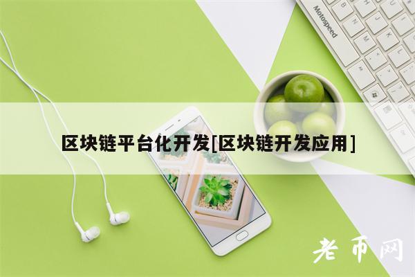 区块链平台化开发[区块链开发应用]