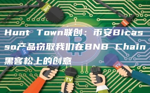 Hunt Town联创：币安Bicasso产品窃取我们在BNB Chain黑客松上的创意