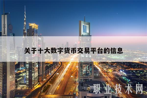 关于十大数字货币交易平台的信息