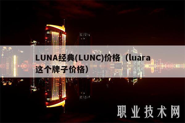 LUNA经典(LUNC)价格(luara这个牌子价格)插图 LUNA经典(LUNC)价格(luara这个牌子价格)