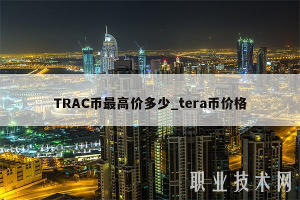 TRAC币最高价多少_tera币价格