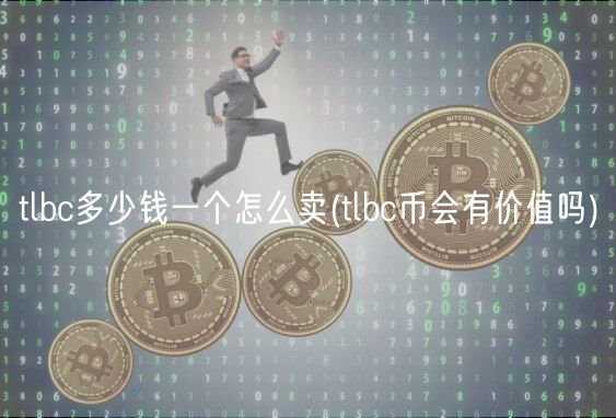 tlbc多少钱一个怎么卖(tlbc币会有价值吗)